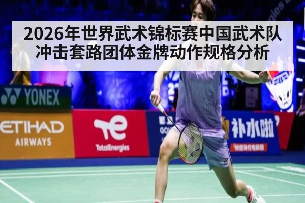 2026年世界武术锦标赛中国武术队冲击套路团体金牌动作规格分析 | okooo